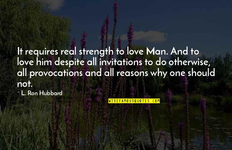 Funny Touche Quotes By L. Ron Hubbard: It requires real strength to love Man. And