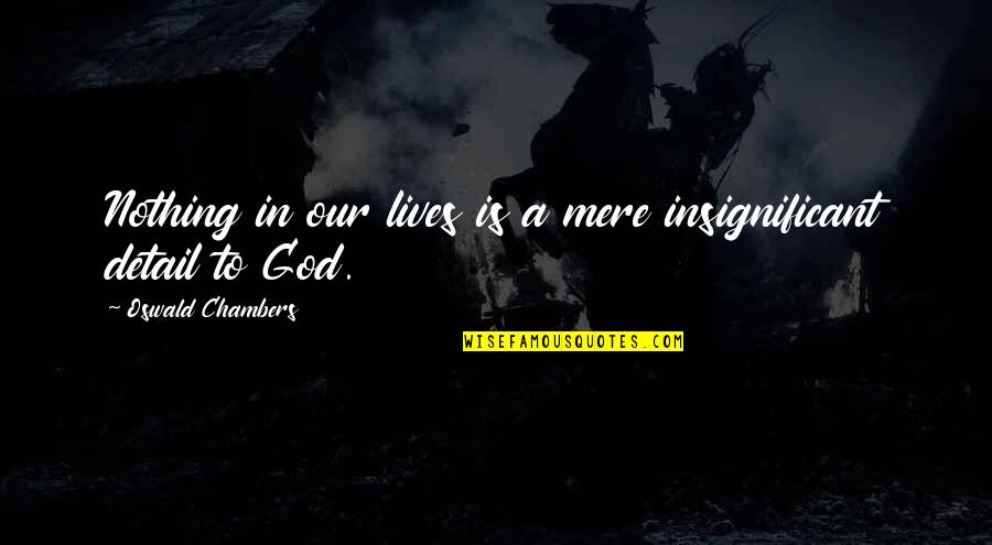 Funny Touche Quotes By Oswald Chambers: Nothing in our lives is a mere insignificant