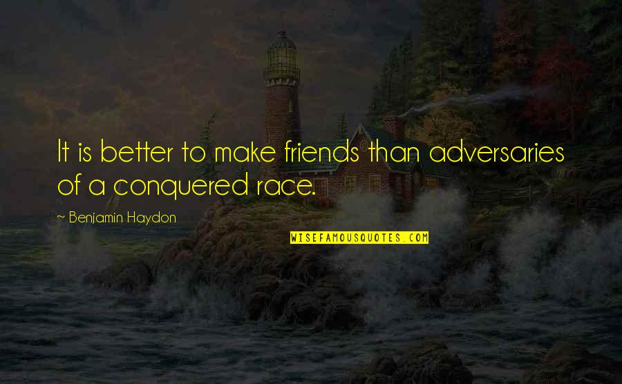 Funny Tough Guy Quotes By Benjamin Haydon: It is better to make friends than adversaries