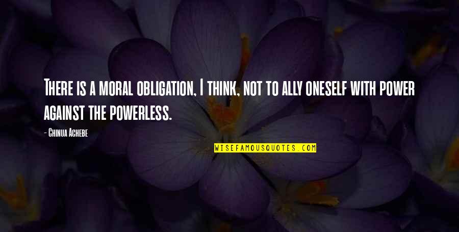 Funny Tough Life Quotes By Chinua Achebe: There is a moral obligation, I think, not