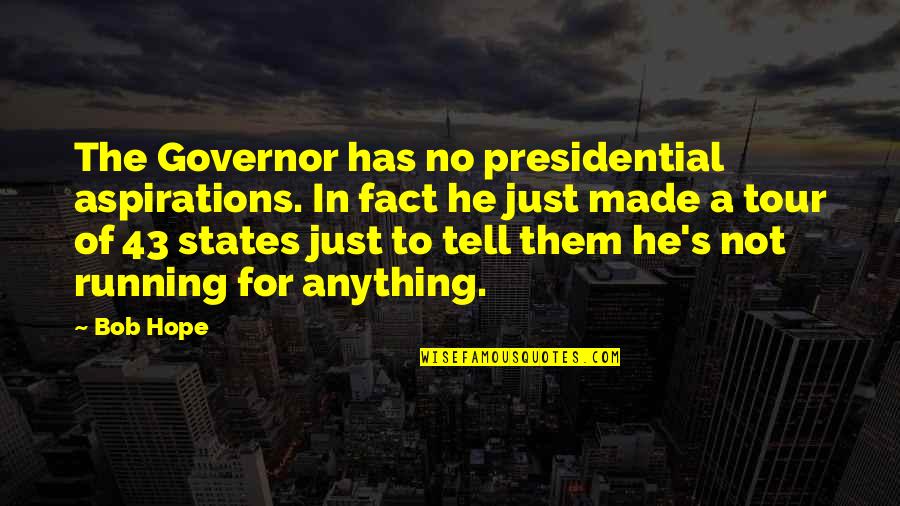 Funny Tour Quotes By Bob Hope: The Governor has no presidential aspirations. In fact