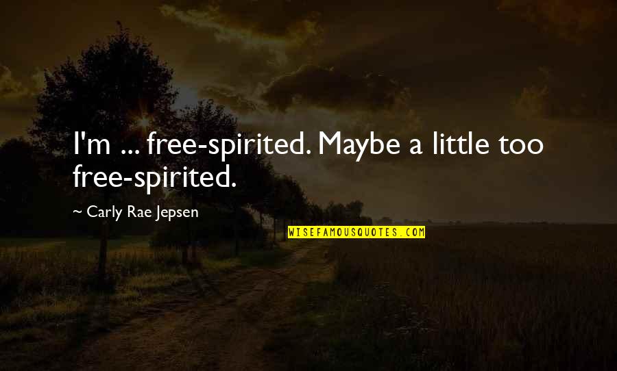 Funny Tourette Syndrome Quotes By Carly Rae Jepsen: I'm ... free-spirited. Maybe a little too free-spirited.