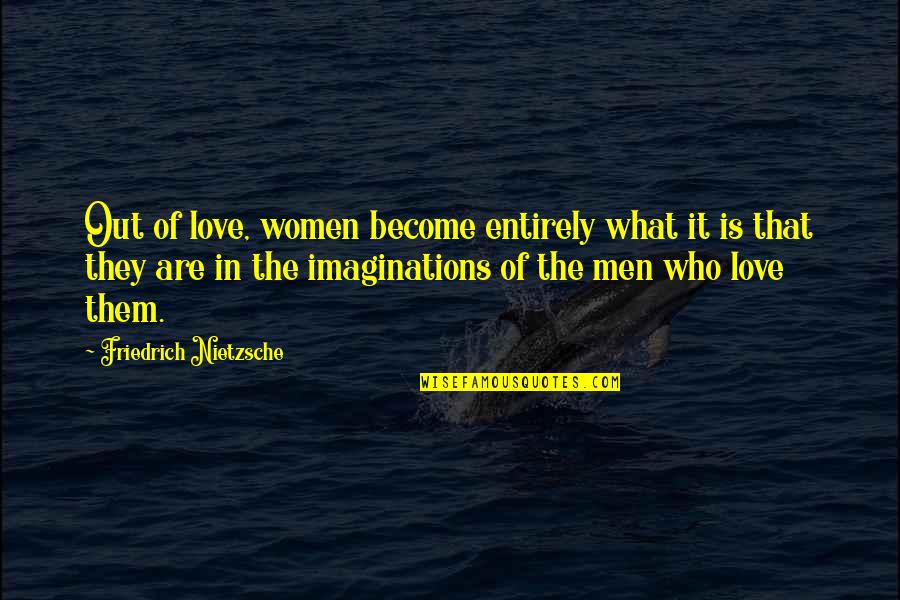 Funny Tourettes Quotes By Friedrich Nietzsche: Out of love, women become entirely what it