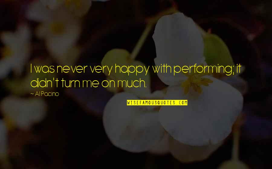 Funny Tourists Quotes By Al Pacino: I was never very happy with performing; it