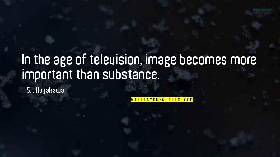 Funny Towers Quotes By S.I. Hayakawa: In the age of television, image becomes more