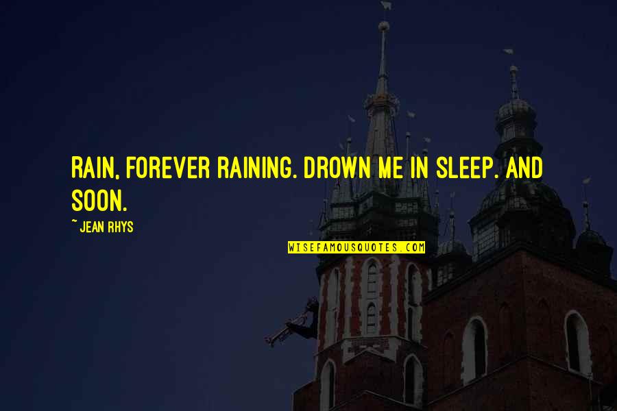 Funny Towie Quotes By Jean Rhys: Rain, forever raining. Drown me in sleep. And