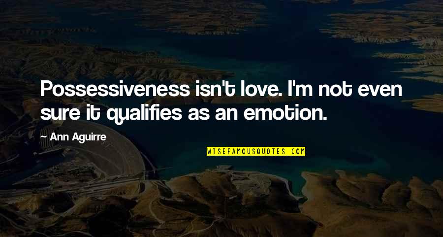 Funny Town Quotes By Ann Aguirre: Possessiveness isn't love. I'm not even sure it