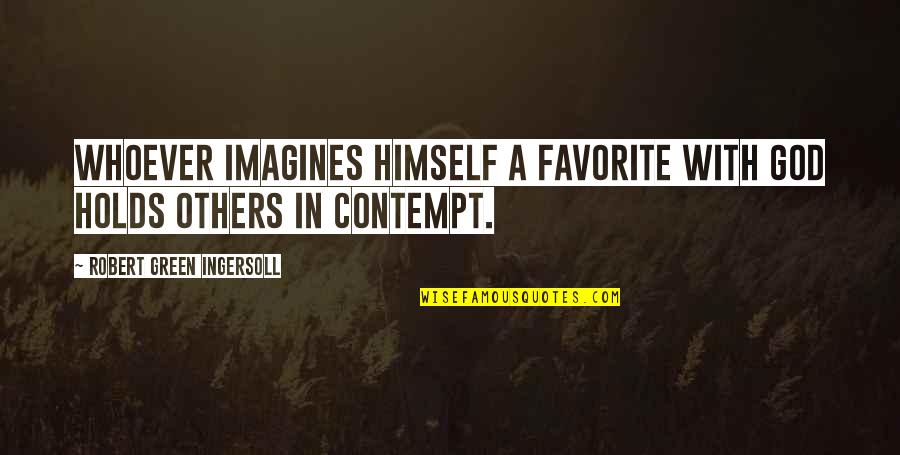 Funny Town Quotes By Robert Green Ingersoll: Whoever imagines himself a favorite with God holds