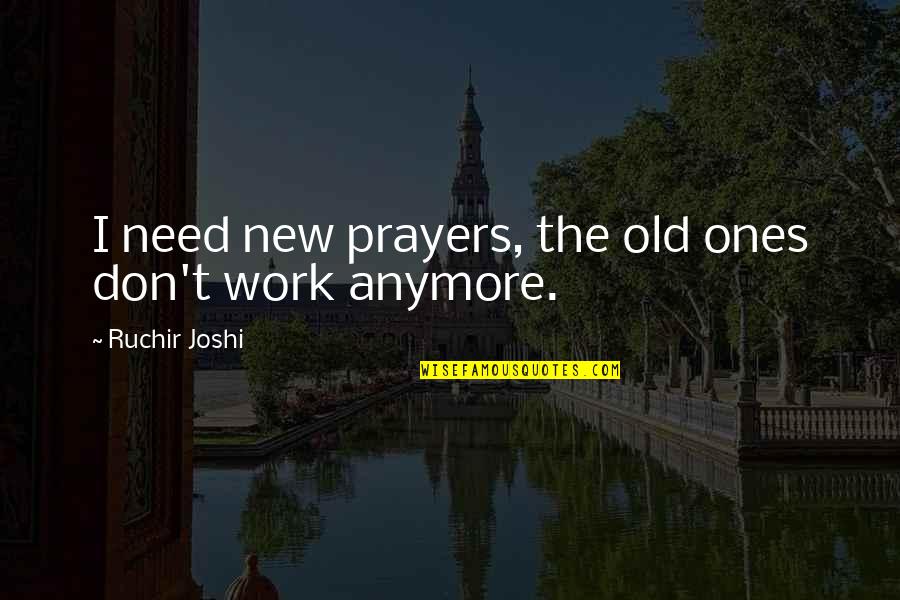 Funny Toy Boy Quotes By Ruchir Joshi: I need new prayers, the old ones don't Funny Toy Boy Quotes By Ruchir Joshi: I need new prayers, the old ones don't