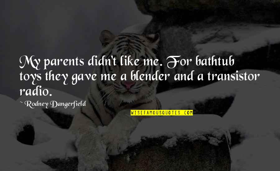 Funny Toys Quotes By Rodney Dangerfield: My parents didn't like me. For bathtub toys