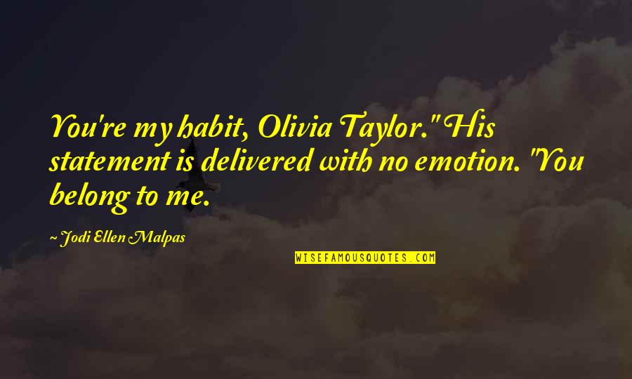 Funny Track And Field Quotes By Jodi Ellen Malpas: You're my habit, Olivia Taylor." His statement is