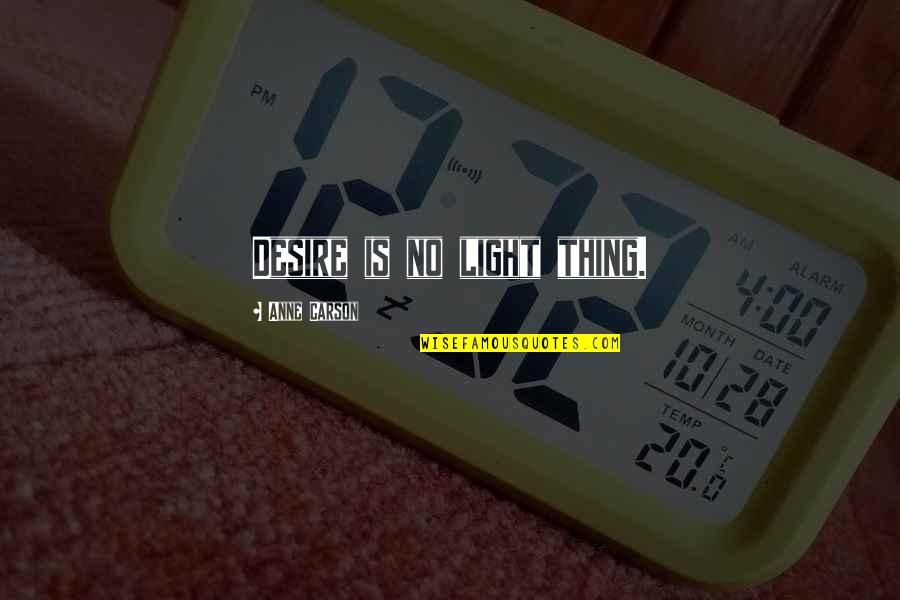 Funny Trademark Quotes By Anne Carson: Desire is no light thing.