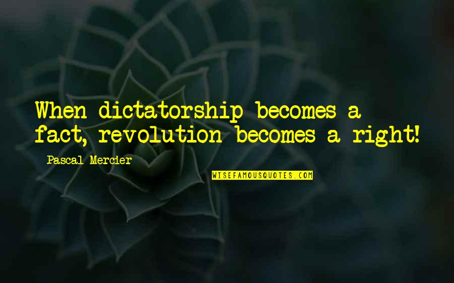 Funny Trademark Quotes By Pascal Mercier: When dictatorship becomes a fact, revolution becomes a