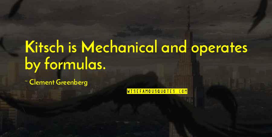 Funny Traditional Quotes By Clement Greenberg: Kitsch is Mechanical and operates by formulas.