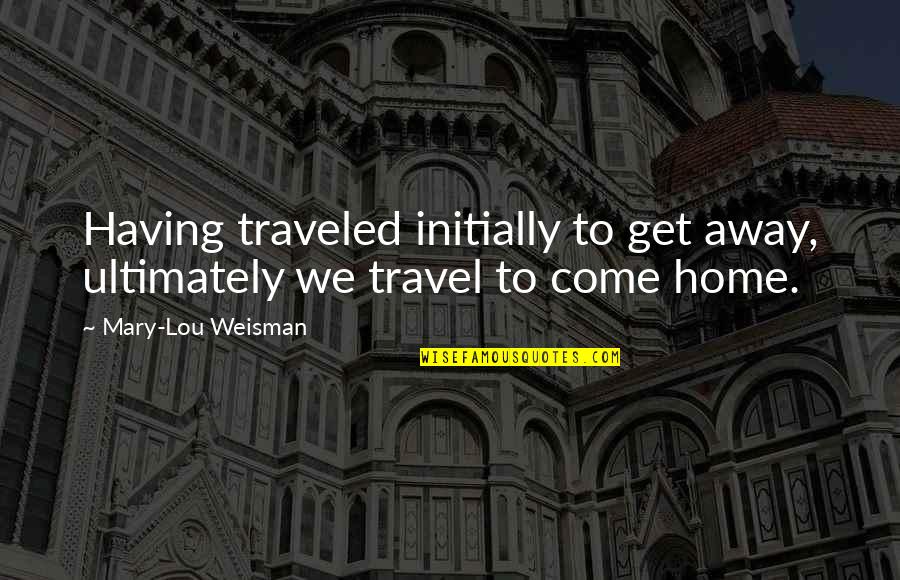 Funny Traffic Ticket Quotes By Mary-Lou Weisman: Having traveled initially to get away, ultimately we Funny Traffic Ticket Quotes By Mary-Lou Weisman: Having traveled initially to get away, ultimately we