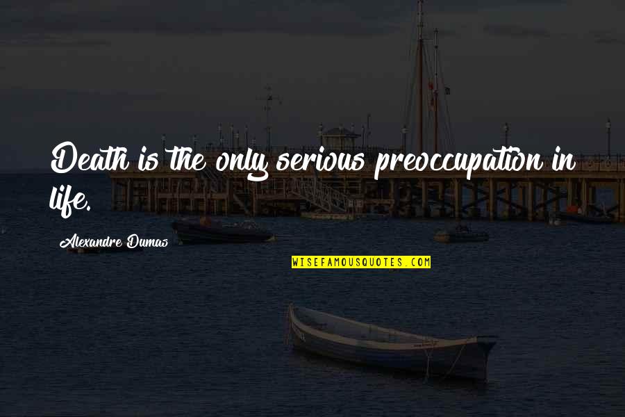 Funny Traffic Tickets Quotes By Alexandre Dumas: Death is the only serious preoccupation in life.