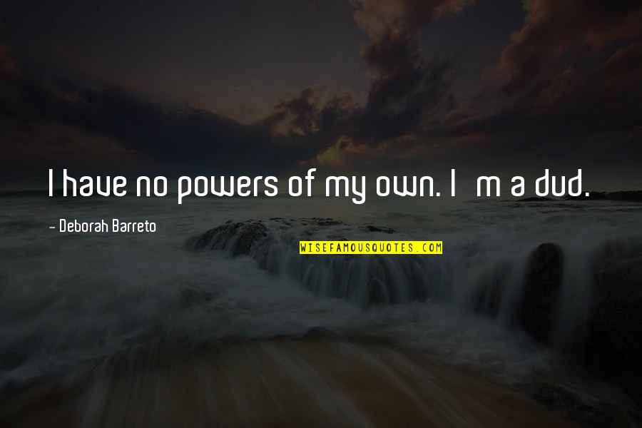Funny Trail Quotes By Deborah Barreto: I have no powers of my own. I'm Funny Trail Quotes By Deborah Barreto: I have no powers of my own. I'm