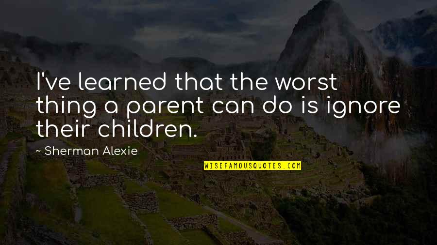 Funny Trail Quotes By Sherman Alexie: I've learned that the worst thing a parent