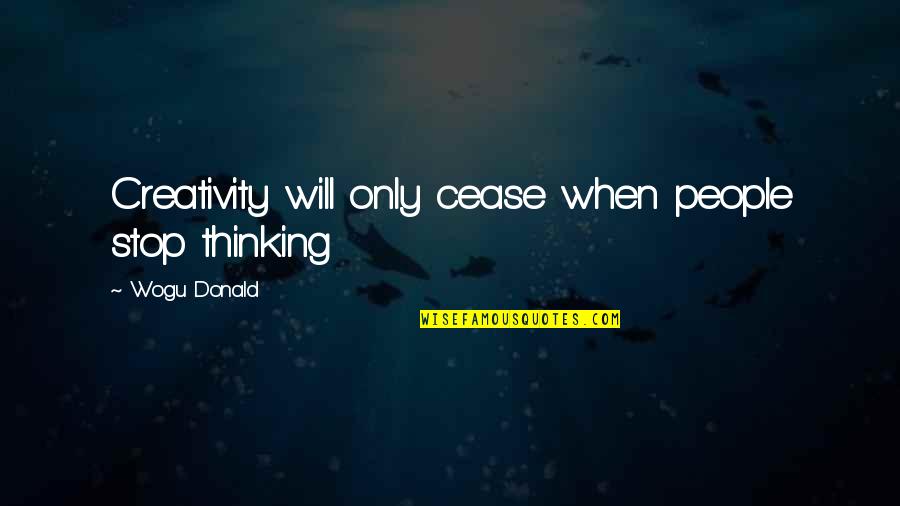 Funny Trail Running Quotes By Wogu Donald: Creativity will only cease when people stop thinking