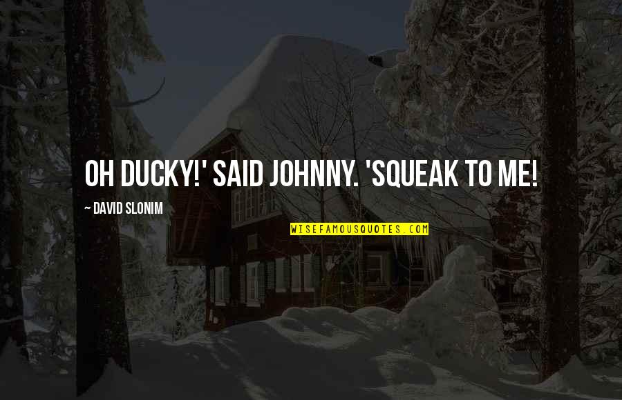 Funny Train Travel Quotes By David Slonim: Oh Ducky!' said Johnny. 'Squeak to me!