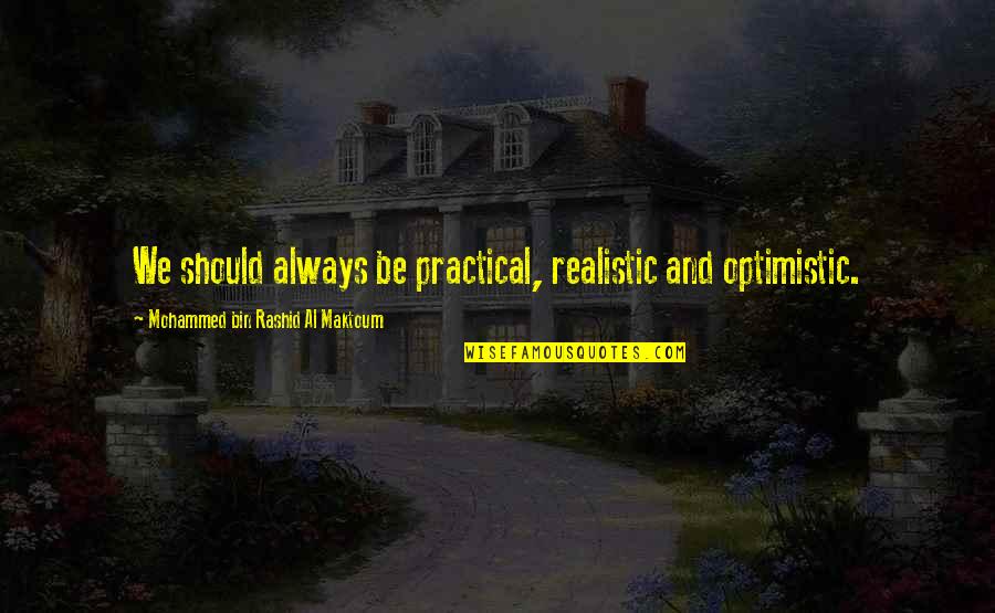 Funny Tramps Quotes By Mohammed Bin Rashid Al Maktoum: We should always be practical, realistic and optimistic.