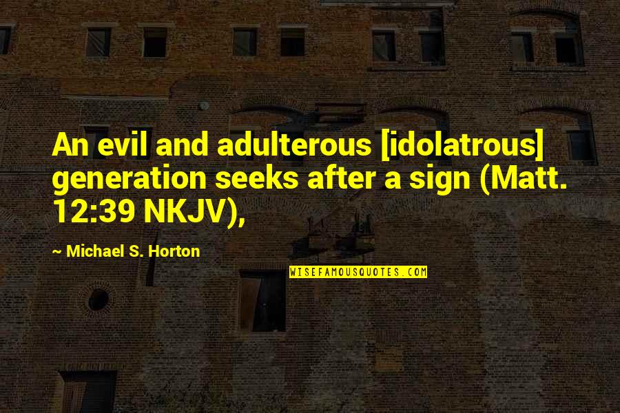 Funny Transvestite Quotes By Michael S. Horton: An evil and adulterous [idolatrous] generation seeks after