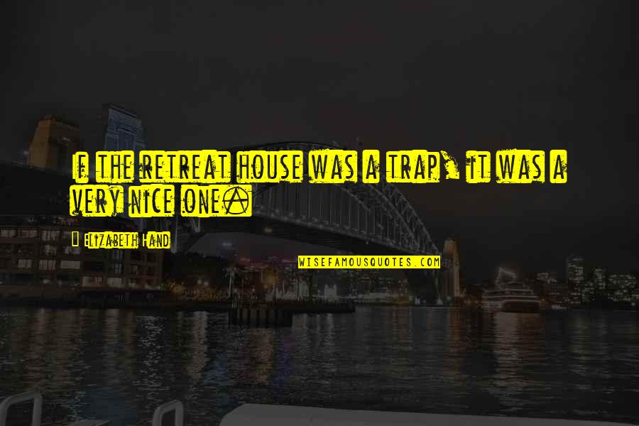 Funny Trap House Quotes By Elizabeth Hand: If the retreat house was a trap, it