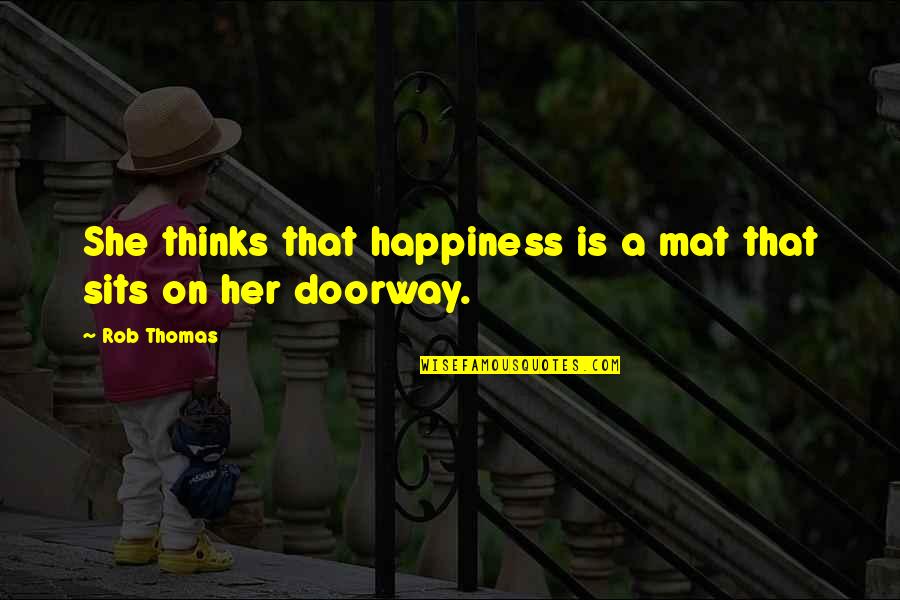 Funny Trap House Quotes By Rob Thomas: She thinks that happiness is a mat that