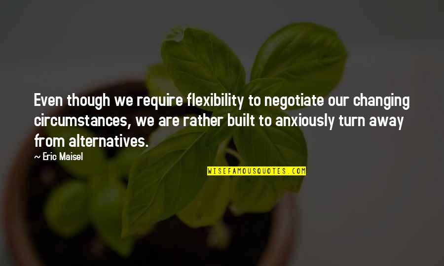 Funny Trap Queen Quotes By Eric Maisel: Even though we require flexibility to negotiate our