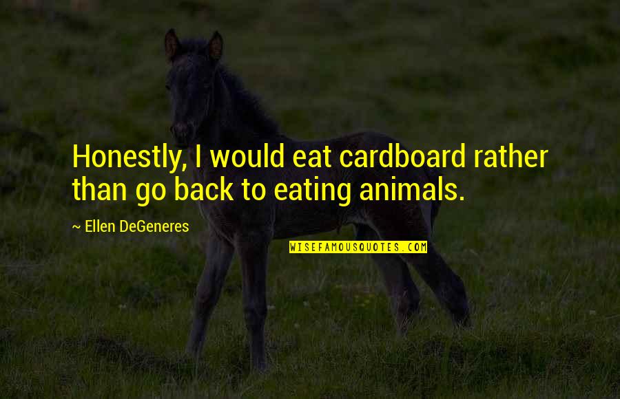 Funny Trapeze Quotes By Ellen DeGeneres: Honestly, I would eat cardboard rather than go