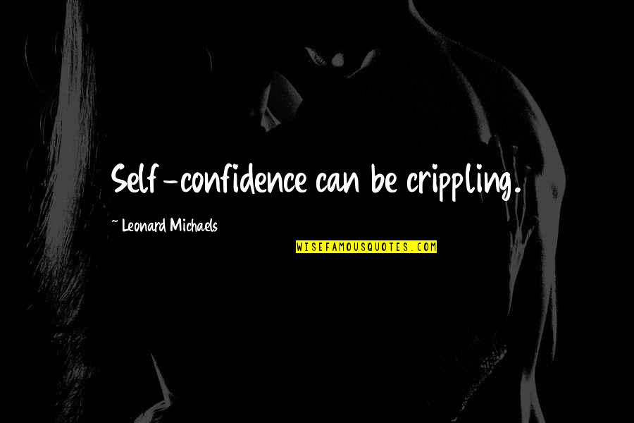 Funny Trash Talk Movie Quotes By Leonard Michaels: Self-confidence can be crippling.