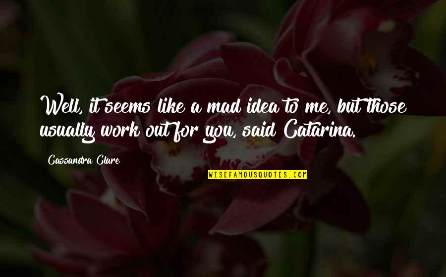 Funny Trashy Girl Quotes By Cassandra Clare: Well, it seems like a mad idea to