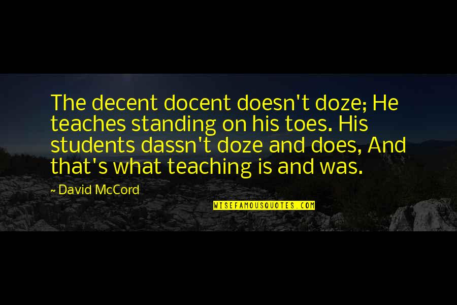 Funny Trauma Nurse Quotes By David McCord: The decent docent doesn't doze; He teaches standing