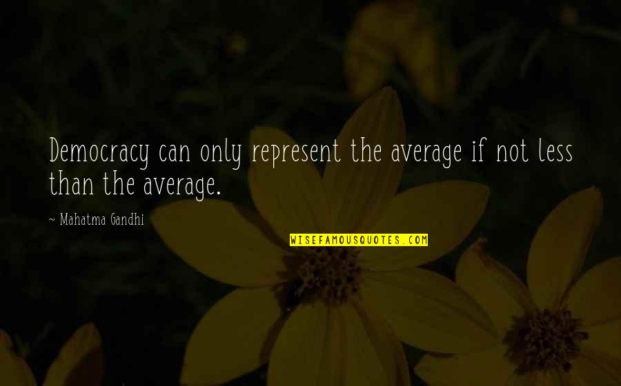 Funny Travel Agents Quotes By Mahatma Gandhi: Democracy can only represent the average if not