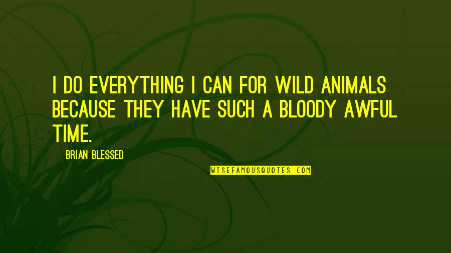 Funny Travel Buddy Quotes By Brian Blessed: I do everything I can for wild animals