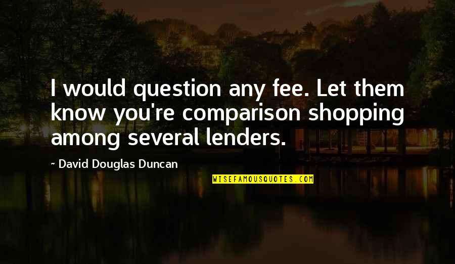 Funny Travel Buddy Quotes By David Douglas Duncan: I would question any fee. Let them know Funny Travel Buddy Quotes By David Douglas Duncan: I would question any fee. Let them know