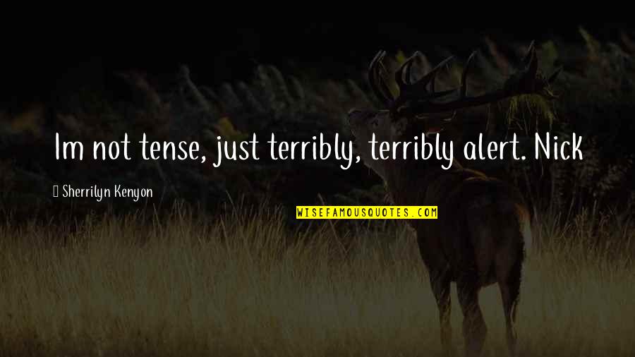 Funny Travel Goodbye Quotes By Sherrilyn Kenyon: Im not tense, just terribly, terribly alert. Nick