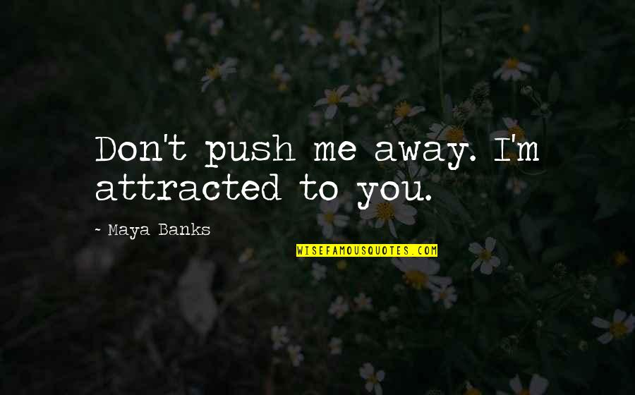 Funny Travelling Quotes By Maya Banks: Don't push me away. I'm attracted to you. Funny Travelling Quotes By Maya Banks: Don't push me away. I'm attracted to you.