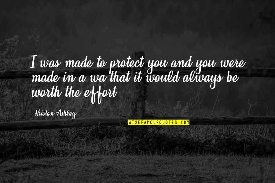 Funny Travis Pastrana Quotes By Kristen Ashley: I was made to protect you and you Funny Travis Pastrana Quotes By Kristen Ashley: I was made to protect you and you