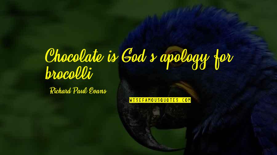 Funny Travis Pastrana Quotes By Richard Paul Evans: Chocolate is God's apology for brocolli Funny Travis Pastrana Quotes By Richard Paul Evans: Chocolate is God's apology for brocolli