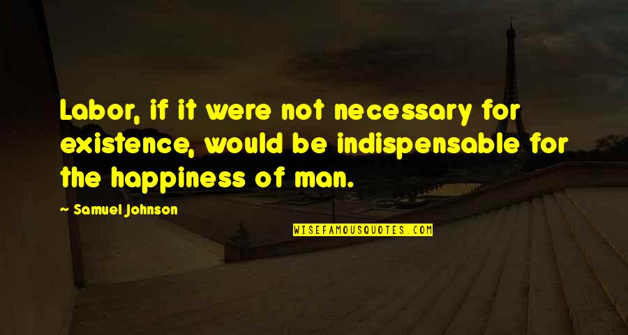 Funny Travis Pastrana Quotes By Samuel Johnson: Labor, if it were not necessary for existence, Funny Travis Pastrana Quotes By Samuel Johnson: Labor, if it were not necessary for existence,