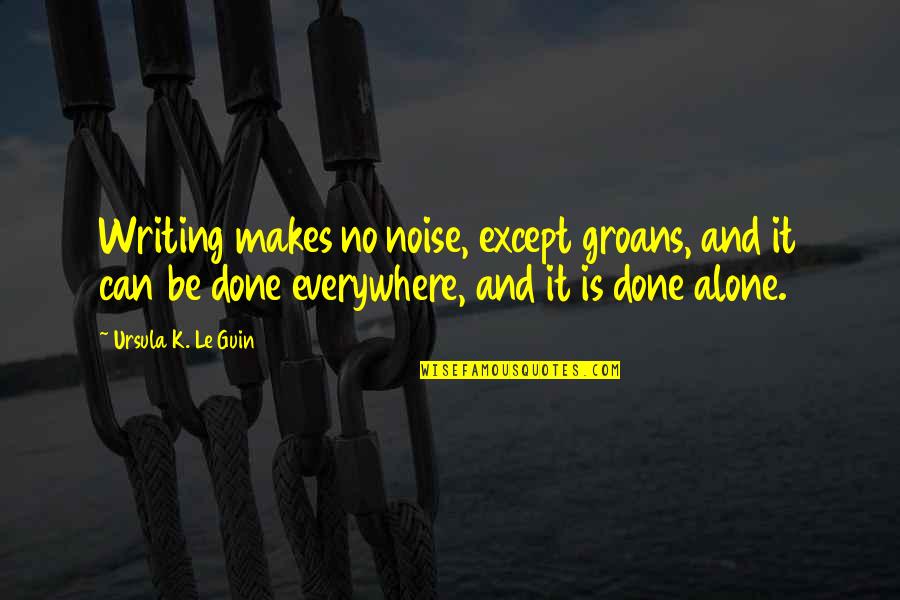 Funny Travis Pastrana Quotes By Ursula K. Le Guin: Writing makes no noise, except groans, and it Funny Travis Pastrana Quotes By Ursula K. Le Guin: Writing makes no noise, except groans, and it
