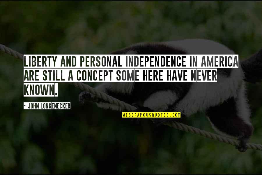 Funny Treehugger Quotes By John Longenecker: Liberty and personal independence in America are still
