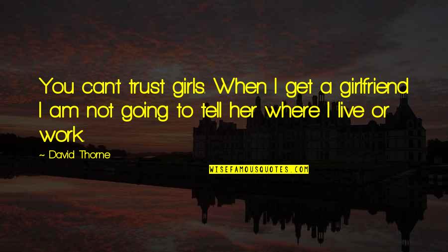 Funny Trespassing Quotes By David Thorne: You can't trust girls. When I get a