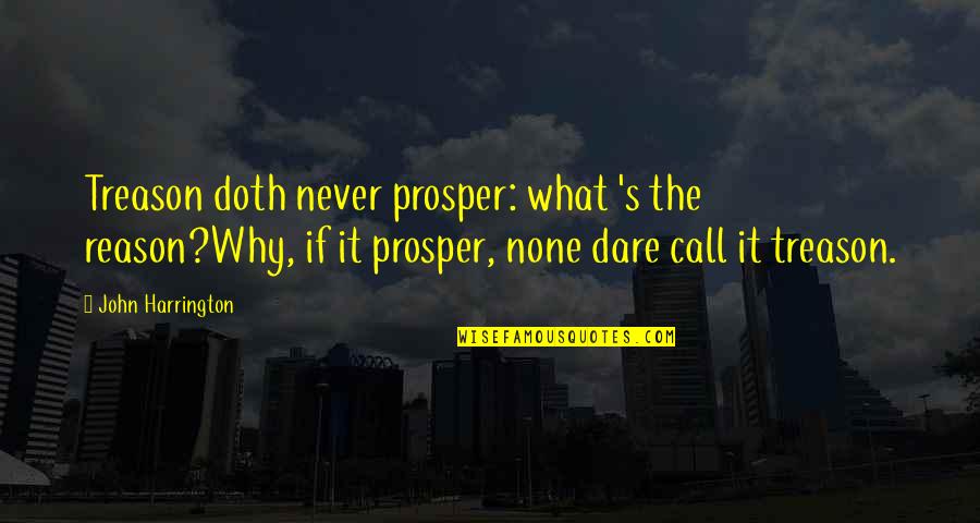 Funny Trickle Down Economics Quotes By John Harrington: Treason doth never prosper: what 's the reason?Why, Funny Trickle Down Economics Quotes By John Harrington: Treason doth never prosper: what 's the reason?Why,