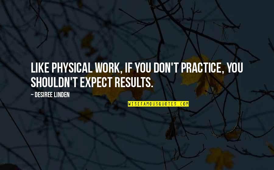 Funny Triplets Quotes By Desiree Linden: Like physical work, if you don't practice, you