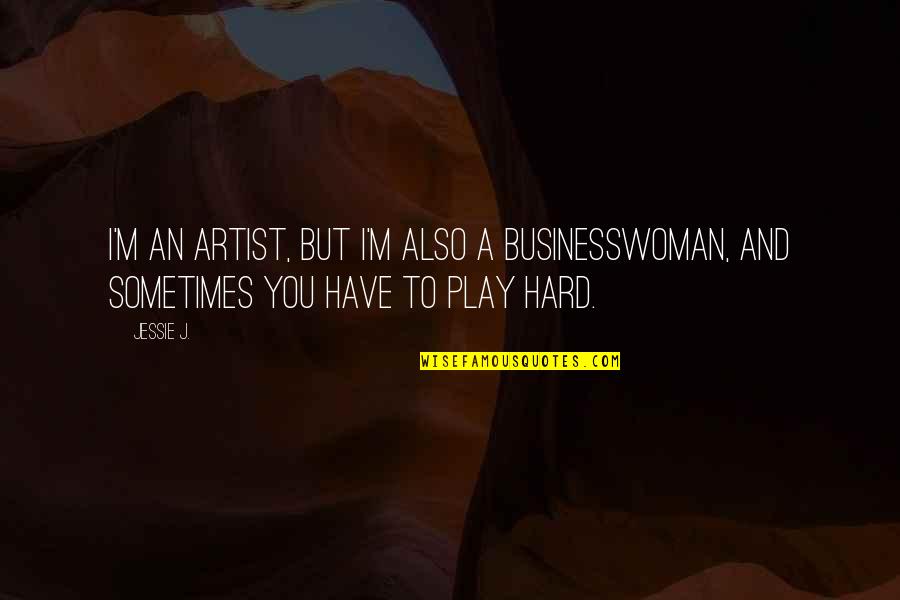 Funny Trippy Quotes By Jessie J.: I'm an artist, but I'm also a businesswoman,
