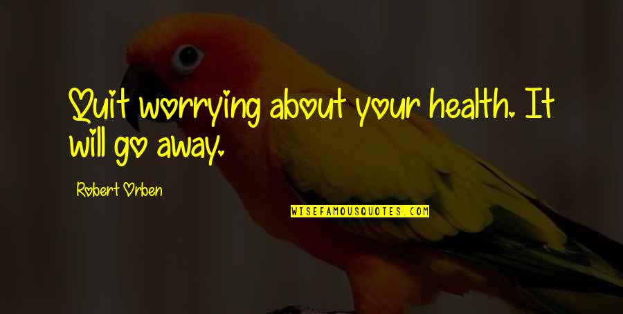 Funny Trolley Quotes By Robert Orben: Quit worrying about your health. It will go