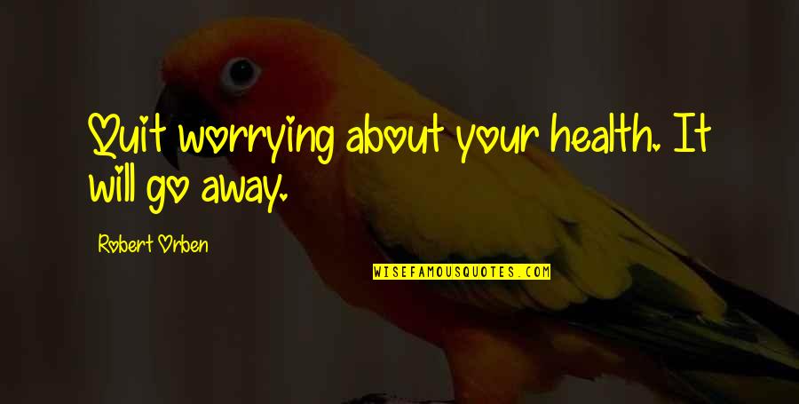 Funny Trolley Quotes By Robert Orben: Quit worrying about your health. It will go Funny Trolley Quotes By Robert Orben: Quit worrying about your health. It will go