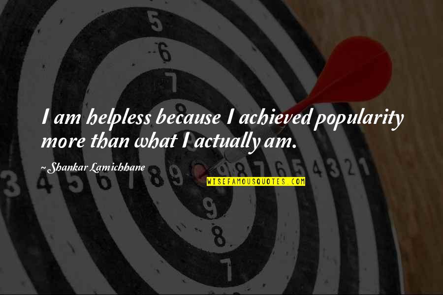 Funny Trolley Quotes By Shankar Lamichhane: I am helpless because I achieved popularity more Funny Trolley Quotes By Shankar Lamichhane: I am helpless because I achieved popularity more